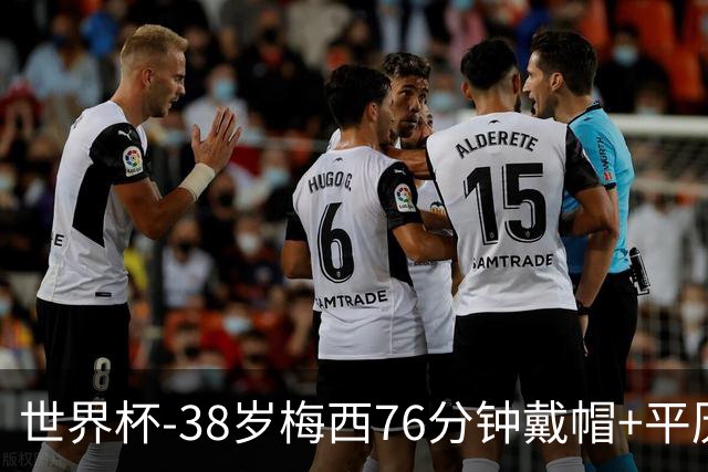 世界杯-38岁梅西76分钟戴帽+平历史纪录 阿根廷3-0阿尔及利亚